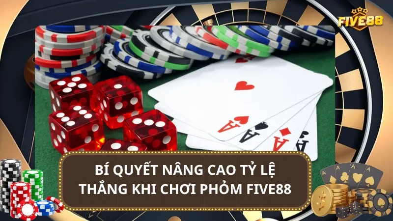Bí quyết nâng cao tỷ lệ thắng khi chơi Phỏm Five88