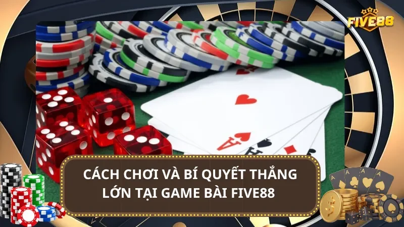 Cách chơi và bí quyết thắng lớn tại game bài Five88