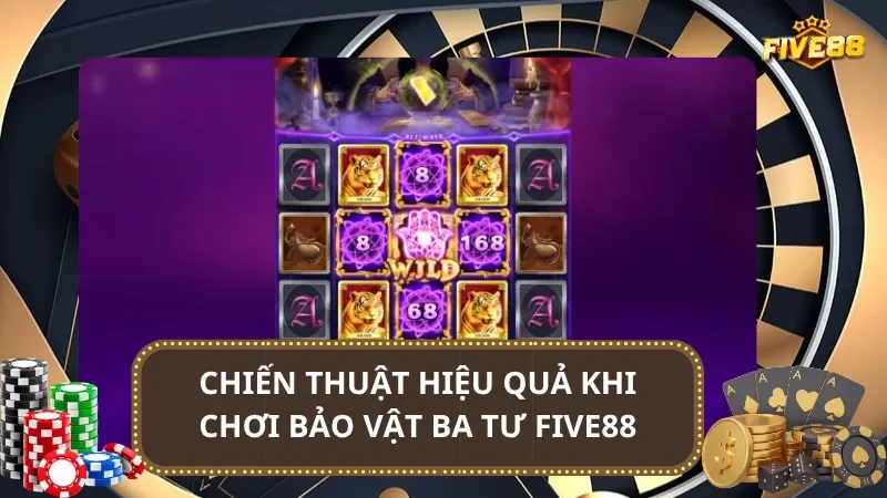 Chiến thuật hiệu quả khi chơi Bảo Vật Ba Tư Five88